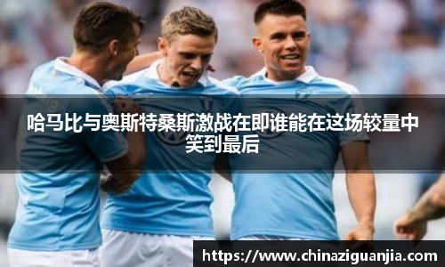 哈马比与奥斯特桑斯激战在即谁能在这场较量中笑到最后