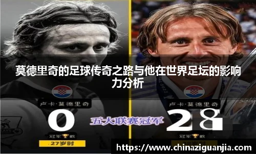 莫德里奇的足球传奇之路与他在世界足坛的影响力分析