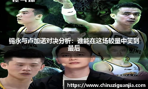 锡永与卢加诺对决分析：谁能在这场较量中笑到最后